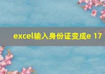 excel输入身份证变成e 17